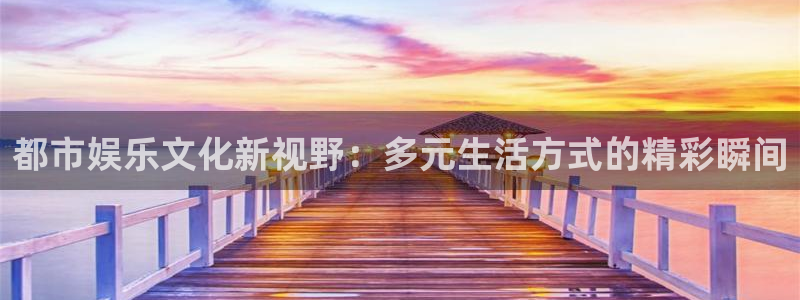 焦点娱乐vip麻将胡了：都市娱乐文化新视野：多元生活方式的精彩瞬间