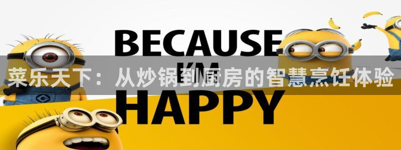 焦点娱乐体育代理：菜乐天下：从炒锅到厨房的智慧烹饪体验